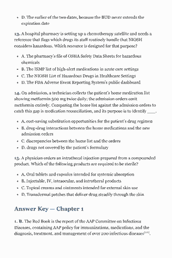 Page 23 of the ExCPT Study Guide — 2026 Edition PDF — Chapter 1: Role, Responsibilities, and General Duties of the Pharmacy Technician: D. The earlier of the two dates, because the BUD never extends the expiration date 13. A hospital pharmacy is setting up a chemotherapy satellite and needs a…