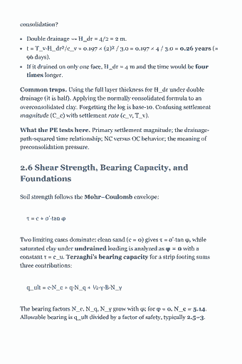 Page 22 of the PE Civil — Complete Study Guide (2026) PDF — Chapter 2 — Geotechnical Engineering: consolidation? Double drainage → H_dr = 4/2 = 2 m. t = T_v·H_dr²/c_v = 0.197 × (2)² / 3.0 = 0.197 × 4 / 3.0 = 0.26 years (≈ 96 days). If it drained on only one…